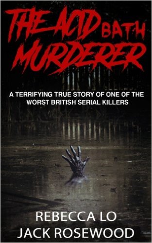 The Acid Bath Murderer: A Terrifying True Story of one of the Worst British Serial Killers (True Crime Serial Killers)