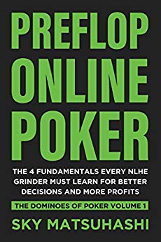 Preflop Online Poker: The 4 Fundamentals Every NLHE Grinder Must Learn For Better Decisions and More Profits (The Dominoes of Poker Book 1)