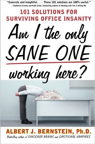 Am I The Only Sane One Working Here?: 101 Solutions for Surviving Office Insanity