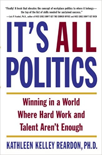 It's All Politics: WINNING IN A WORLD WHERE HARD WORK AND TALENT AREN'T ENOUGH