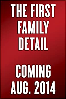 The First Family Detail: Secret Service Agents Reveal the Hidden Lives of the Presidents