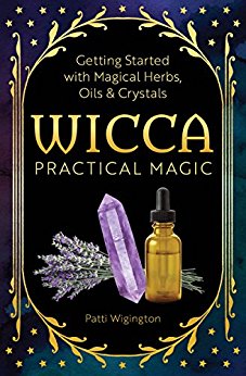 Wicca Practical Magic: Getting Started with Magical Herbs, Oils, and Crystals