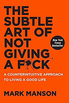 The Subtle Art of Not Giving a F*ck: A Counterintuitive Approach to Living a Good Life