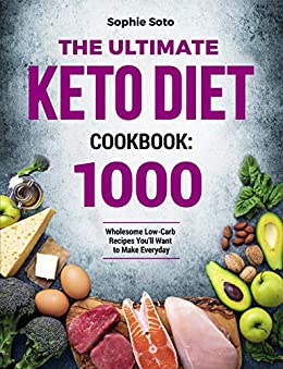 The Ultimate Keto Diet Cookbook: 1000 Wholesome Low-Carb Recipes You’ll Want to Make Everyday