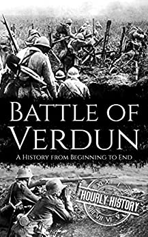 Battle of Verdun: A History from Beginning to End (World War 1)