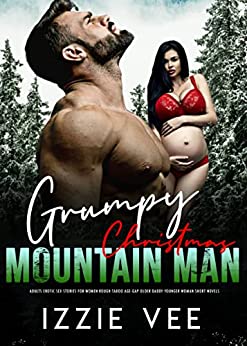 Grumpy Christmas Mountain Man: Adults Erotic Sex Stories for Women: Rough Taboo Age-Gap Older Daddy Younger Woman Short Novels (Steamy, Forced & Forbidden Romance Book 9)