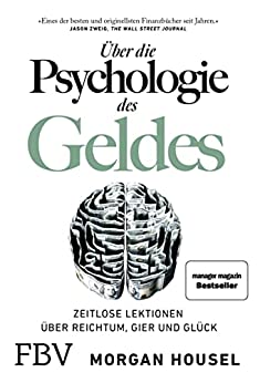 Über die Psychologie des Geldes: Zeitlose Lektionen über Reichtum, Gier und Glück