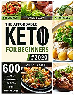 The Affordable Keto Diet for Beginners 2020: 600 Delicious Recipes for Under $20 a Week | 5-Ingredient, Quick & Easy Ketogenic Meals With 12 Week Meal Plan & Recipe Images