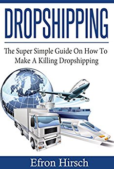 Dropshipping: The Super Simple Guide On How To Make A Killing Dropshipping (Dropshpping for Beginners, Dropshipping Suppliers, Dropshipping Guide, Dropshipping List Book 1)