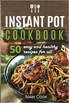 Instant Pot Cookbook: 50 easy and healthy recipes for all