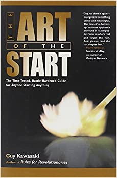 Art of the Start, The: The Time-Tested, Battle-Hardened Guide For Anyone Starting Anything