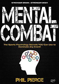 Mental Combat: The Sports Psychology Secrets You Can Use to Dominate Any Event! (Martial Arts, Fitness, Boxing and MMA Performance)