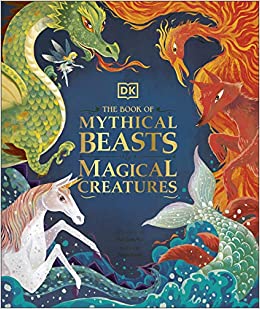 The Book of Mythical Beasts and Magical Creatures: Meet your favourite monsters, fairies, heroes, and tricksters from all around the world