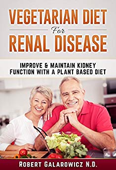 Vegetarian Diet For Renal Disease: (Renal Disease Diet, Kidney Diet, Renal Kidney Disease Diet, Chronic Kidney Disease Diet, CKD Diet )