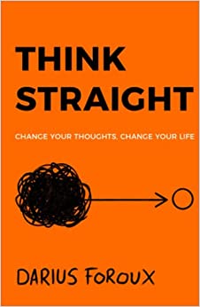 THINK STRAIGHT: Change Your Thoughts, Change Your Life
