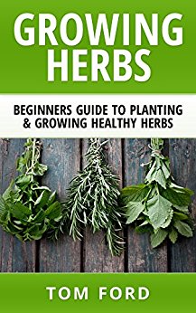 Growing Herbs: Beginners Guide to Planting & Growing Healthy Herbs (Simple Homegrown Herbs)