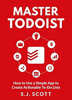 Master Todoist: How to Use a Simple App to Create Actionable To-Do Lists and Organize Your Life