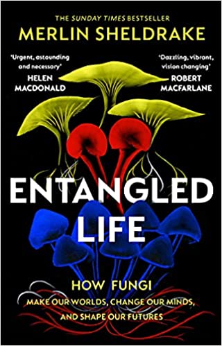 Entangled Life: The phenomenal Sunday Times bestseller exploring how fungi make our worlds, change our minds and shape our futures