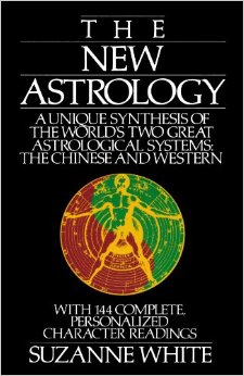 The New Astrology A Unique Synthesis of the Worlds Two Great Astrological Systems The Chinese and Western