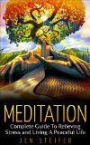 Meditation Complete Guide To Relieving Stress and Living A Peaceful Life meditation meditation techniques stress relief anger management overcoming fear stop worrying how to meditate