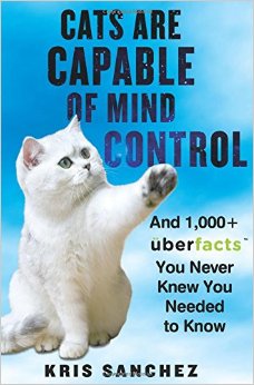 Cats Are Capable of Mind Control: And 1,000  UberFacts You Never Knew You Needed to Know