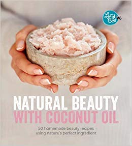 Natural Beauty With Coconut Oil: 50 Homemade Beauty Recipes Using Nature's Perfect Ingredient