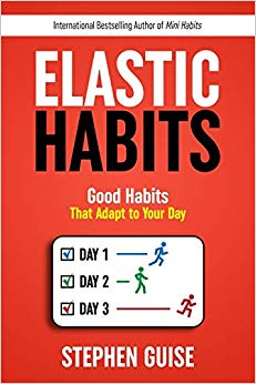 Elastic Habits: Good Habits That Adapt to Your Day