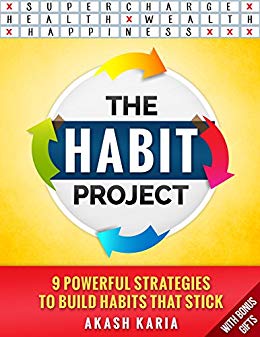 The Habit Project: 9 Steps to Build Habits that Stick (And Supercharge Your Productivity, Health, Wealth and Happiness)