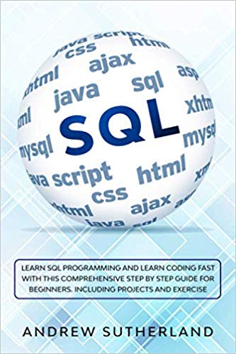 SQL: Learn SQL Programming and Learn Coding Fast with This Comprehensive Step by Step Guide for Beginners. Including Projects and Exercise.