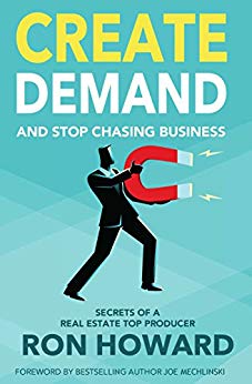 Create Demand and Stop Chasing Business: Secrets of a Top Real Estate Producer