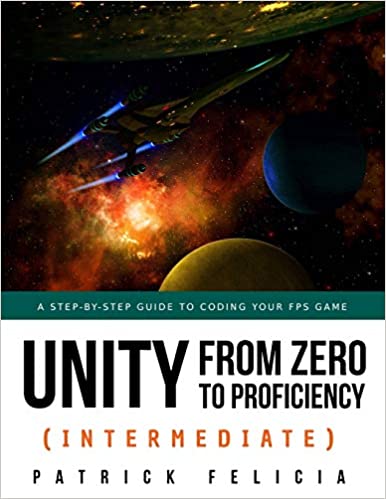 Unity from Zero to Proficiency (Intermediate): A step-by-step guide to coding your first FPS in C# with Unity. [Third Edition]
