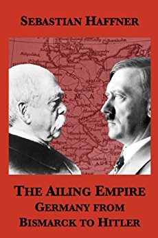 The Ailing Empire: Germany from Bismarck to Hitler