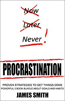 Procrastination: Proven Strategies To Get Things Done - Powerful 2 Book Bundle About Goals And Habits