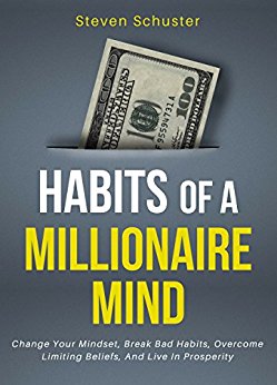 Habits Of A Millionaire Mind: Change Your Mindset, Break Bad Habits, Overcome Limiting Beliefs, And Live In Prosperity