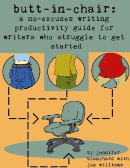 Butt-In-Chair: A No-Excuses Guide For Writers Who Struggle To Get Started