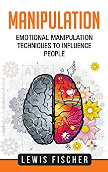 Manipulation: Emotional Manipulation Techniques To Influence People With Mind Control, Persuasion, NLP