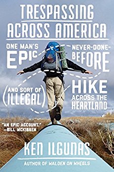 Trespassing Across America: One Man's Epic, Never-Done-Before (and Sort of Illegal) Hike Across the Heartland