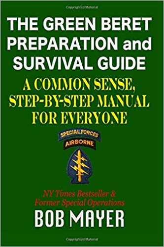 The Green Beret Preparation and Survival Guide: A Common Sense, Step-By-Step Handbook To Prepare For and Survive Any Emergency