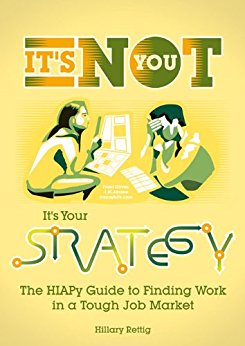 It's Not You, It's Your Strategy: the HIAPy Guide to Finding Work in a Tough Job Market