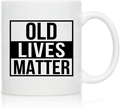 Old Lives Matter Coffee Mug 11 oz- Funny Birthday or Retirement Gift for Elderly Senior Citizens- Gag Gift for Mom, Dad, Grandma, Grandpa- Novelty Coffee Mug for Grandparents