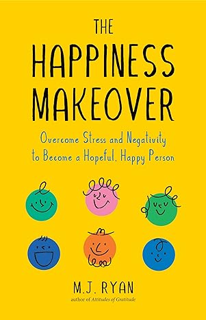 The Happiness Makeover: Overcome Stress and Negativity to Become a Hopeful, Happy Person (Positive Psychology; Positivity Book) (Birthday Gift for Her)
