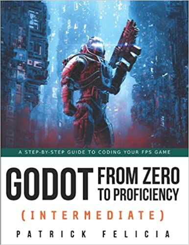 Godot from Zero to Proficiency (Intermediate): A step-by-step guide to code your FPS with Godot: 3