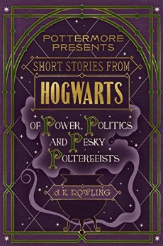 Short Stories from Hogwarts of Power, Politics and Pesky Poltergeists (Kindle Single) (Pottermore Presents)