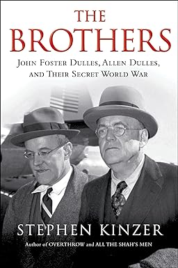 The Brothers: John Foster Dulles, Allen Dulles, and Their Secret World War: John Foster Dulles, Allen Dulles, and Their Secret World War