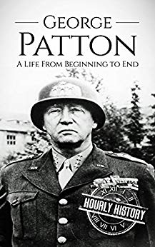 George Patton: A Life From Beginning to End (World War II Biography Book 2)