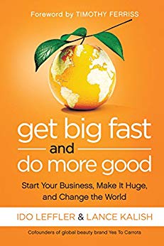 Get Big Fast and Do More Good: Start Your Business, Make It Huge, and Change the World