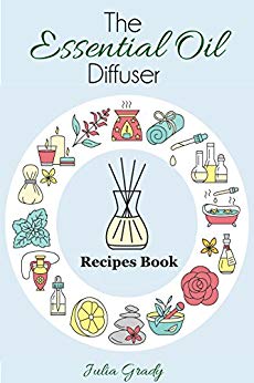 The Essential Oil Diffuser Recipes Book: Over 200 Diffuser Recipes for Health, Mood, and Home (Essential Oils Reference Book 1)