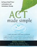 ACT Made Simple An Easy-To-Read Primer on Acceptance and Commitment Therapy The New Harbinger Made Simple Series