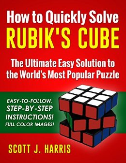 How to Quickly Solve Rubik's Cube: The Ultimate Easy Solution to the World's Most Popular Puzzle - Easy-to-Follow, Step-by-Step Instructions! Full Color Images!