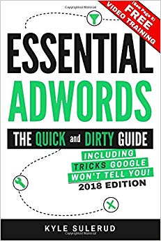 Essential AdWords: The Quick and Dirty Guide (Including Tricks Google WON'T Tell You) 2018 EDITION